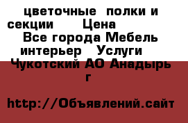 цветочные  полки и секции200 › Цена ­ 200-1000 - Все города Мебель, интерьер » Услуги   . Чукотский АО,Анадырь г.